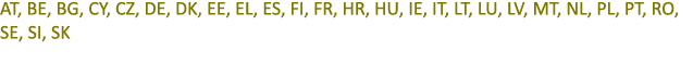 AT, BE, BG, CY, CZ, DE, DK, EE, EL, ES, FI, FR, HR, HU, IE, IT, LT, LU, LV, MT, NL, PL, PT, RO, SE, SI, SK 