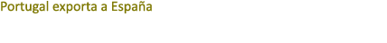 Portugal exporta a Espa a