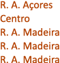 R. A. A ores Centro R. A. Madeira R. A. Madeira R. A. Madeira