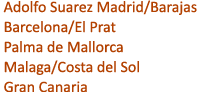  Adolfo Suarez Madrid/Barajas Barcelona/El Prat Palma de Mallorca Malaga/Costa del Sol Gran Canaria 