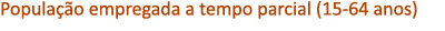 Popula o empregada a tempo parcial (15 64 anos) 