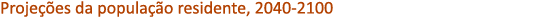 Proje es da popula  o residente, 2040 2100